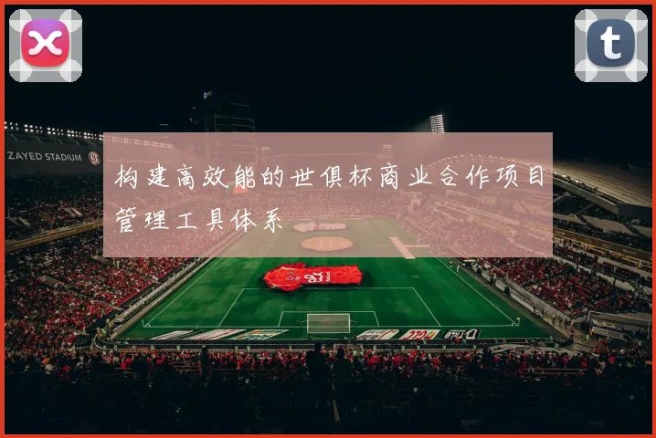 构建高效能的世俱杯商业合作项目管理工具体系