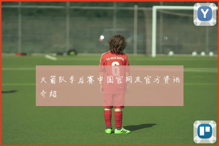 火箭队季后赛中国官网及官方资讯介绍